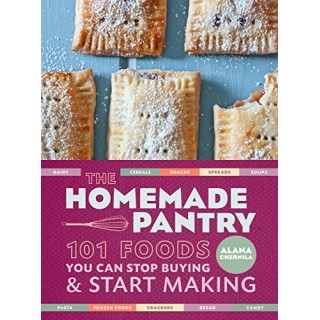 The Homemade Pantry: 101 Foods You Can Stop Buying and Start Making
